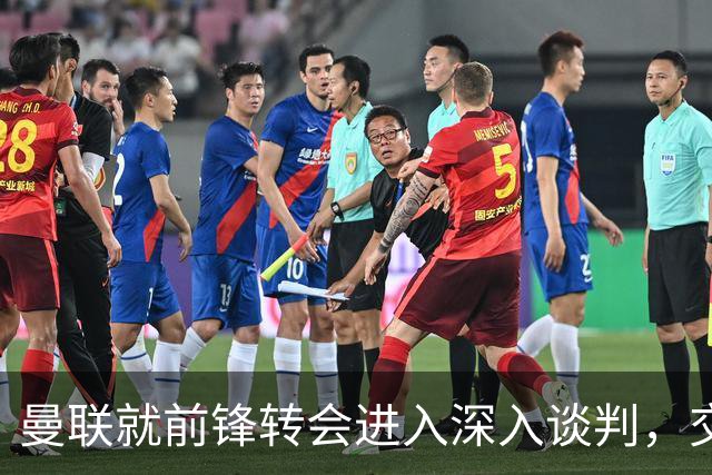 曼联就前锋转会进入深入谈判，交易附带2.71，亿元买断条款
